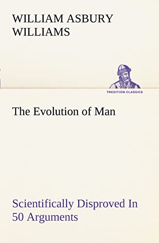 Stock image for The Evolution of Man Scientifically Disproved In 50 Arguments for sale by Lucky's Textbooks