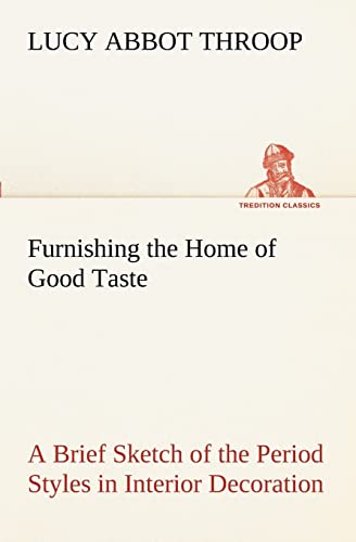 Beispielbild fr Furnishing the Home of Good Taste A Brief Sketch of the Period Styles in Interior Decoration with Suggestions as to Their Employment in the Homes of Today zum Verkauf von Lucky's Textbooks