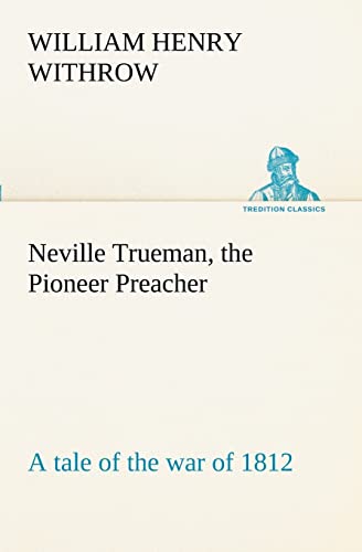 Imagen de archivo de Neville Trueman, the Pioneer Preacher: a tale of the war of 1812 a la venta por Lucky's Textbooks