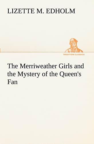 The Merriweather Girls and the Mystery of the Queen's Fan TREDITION CLASSICS - Lizette M Edholm