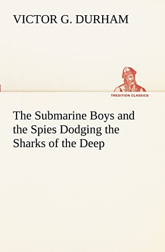 The Submarine Boys and the Spies Dodging the Sharks of the Deep - Durham, Victor G.