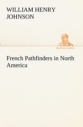 French Pathfinders in North America - William Henry Johnson