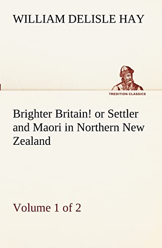 Imagen de archivo de Brighter Britain! (Volume 1 of 2) or Settler and Maori in Northern New Zealand a la venta por Lucky's Textbooks