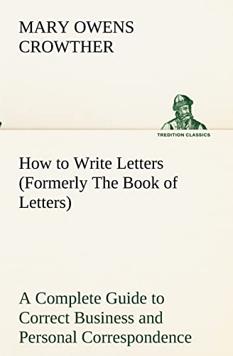 Stock image for How to Write Letters (Formerly The Book of Letters) A Complete Guide to Correct Business and Personal Correspondence for sale by Ria Christie Collections