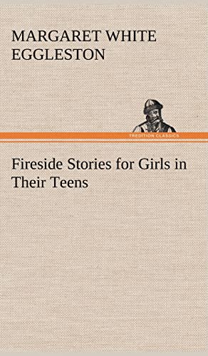 Fireside Stories for Girls in Their Teens - Eggleston, Margaret W. (Margaret White)