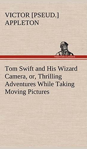 Tom Swift and His Wizard Camera, or, Thrilling Adventures While Taking Moving Pictures - Victor [pseud. Appleton