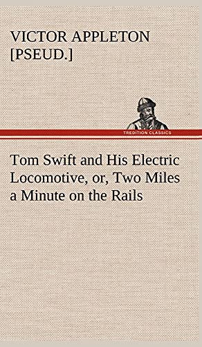 Tom Swift and His Electric Locomotive, or, Two Miles a Minute on the Rails - Victor [pseud. Appleton
