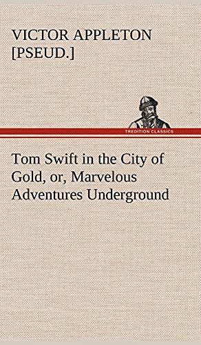 Stock image for Tom Swift in the City of Gold, or, Marvelous Adventures Underground for sale by Ergodebooks