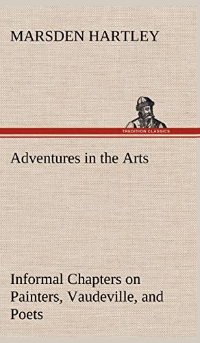 Adventures in the Arts Informal Chapters on Painters, Vaudeville, and Poets (9783849179601) by Hartley, Marsden