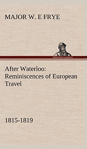 Stock image for After Waterloo: Reminiscences of European Travel 1815-1819 for sale by Ria Christie Collections