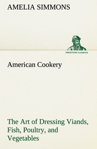 Imagen de archivo de American Cookery The Art of Dressing Viands, Fish, Poultry, and Vegetables a la venta por Lucky's Textbooks