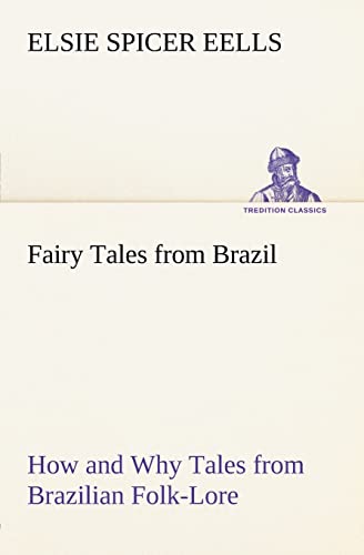Fairy Tales From Brazil: How And Why Tales From Brazilian Folklore