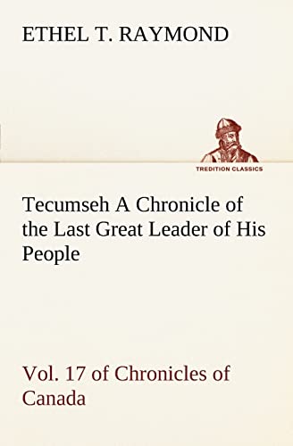 Imagen de archivo de Tecumseh A Chronicle of the Last Great Leader of His People Vol. 17 of Chronicles of Canada a la venta por Lucky's Textbooks