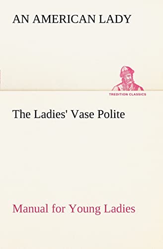 Imagen de archivo de The Ladies' Vase Polite Manual for Young Ladies a la venta por Lucky's Textbooks