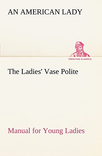9783849185985: The Ladies' Vase Polite Manual for Young Ladies (TREDITION CLASSICS)