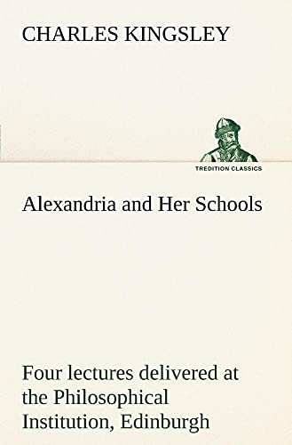 Stock image for Alexandria and Her Schools four lectures delivered at the Philosophical Institution, Edinburgh for sale by Lucky's Textbooks