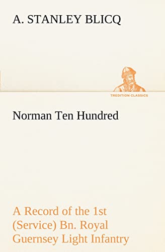 Stock image for Norman Ten Hundred A Record of the 1st (Service) Bn. Royal Guernsey Light Infantry for sale by Lucky's Textbooks