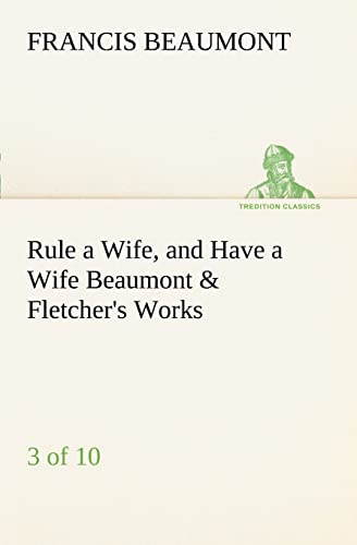 9783849187033: Rule a Wife, and Have a Wife Beaumont & Fletcher's Works (3 of 10) (TREDITION CLASSICS)