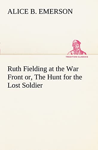 Ruth Fielding at the War Front or, The Hunt for the Lost Soldier (9783849187323) by Emerson, Alice B