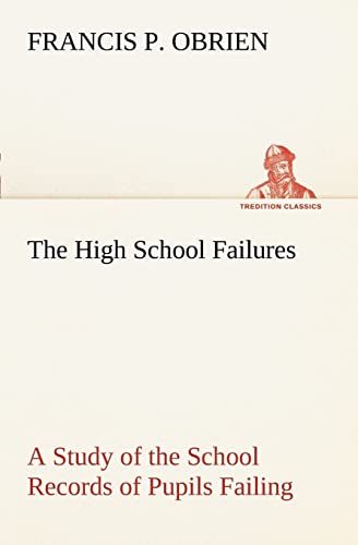 9783849187361: The High School Failures A Study of the School Records of Pupils Failing in Academic or Commercial High School Subjects (TREDITION CLASSICS)