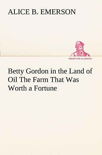 Betty Gordon in the Land of Oil The Farm That Was Worth a Fortune (9783849187491) by Emerson, Alice B