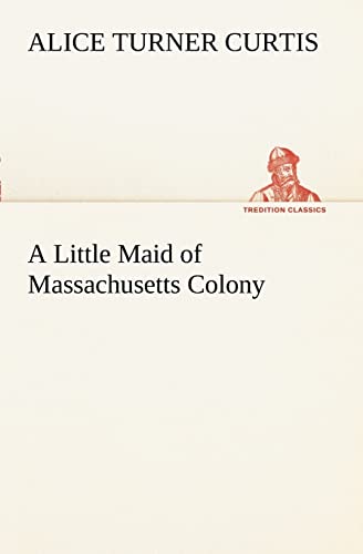 9783849188108: A Little Maid of Massachusetts Colony (TREDITION CLASSICS)