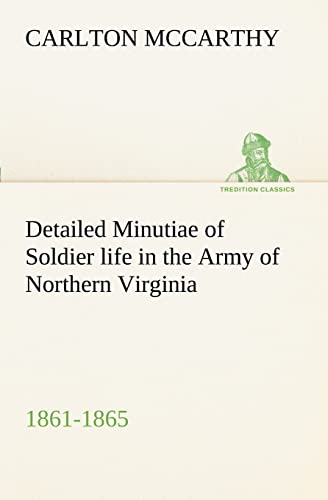 Imagen de archivo de Detailed Minutiae of Soldier life in the Army of Northern Virginia, 1861-1865 a la venta por Lucky's Textbooks