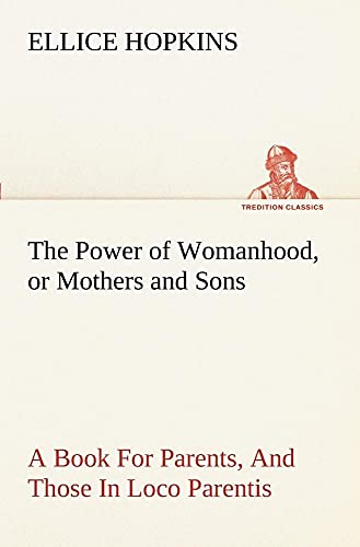 Stock image for The Power of Womanhood, or Mothers and Sons A Book For Parents, And Those In Loco Parentis for sale by Lucky's Textbooks