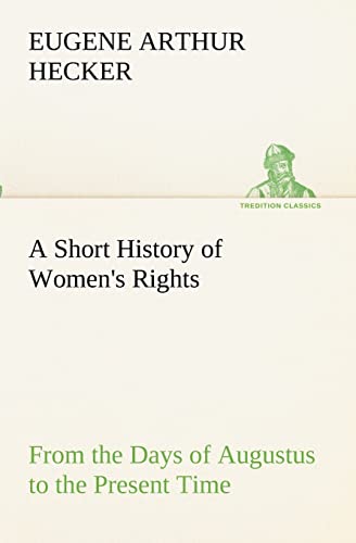Stock image for A Short History of Women's Rights From the Days of Augustus to the Present Time. with Special Reference to England and the United States. Second Edition Revised, With Additions. for sale by Lucky's Textbooks