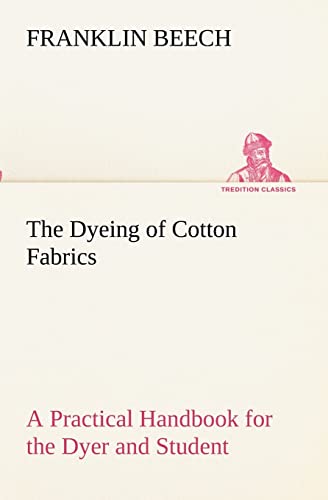 Stock image for The Dyeing of Cotton Fabrics A Practical Handbook for the Dyer and Student for sale by Lucky's Textbooks