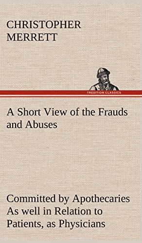 9783849193072: A Short View of the Frauds and Abuses Committed by Apothecaries As well in Relation to Patients, as Physicians: And Of the only Remedy thereof by Physicians making their own Medicines.