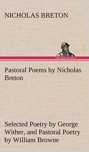Stock image for Pastoral Poems by Nicholas Breton, Selected Poetry by George Wither, and Pastoral Poetry by William Browne (of Tavistock) for sale by Lucky's Textbooks