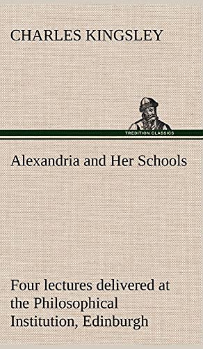 Stock image for Alexandria and Her Schools four lectures delivered at the Philosophical Institution; Edinburgh for sale by Ria Christie Collections