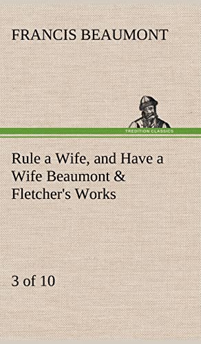9783849195892: Rule a Wife, and Have a Wife Beaumont & Fletcher's Works (3 of 10)