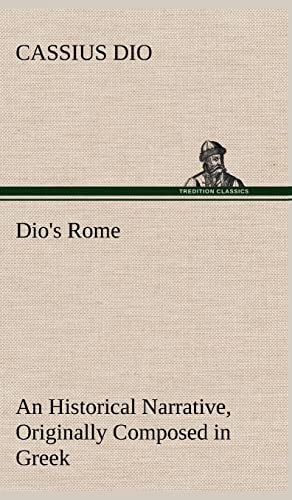 9783849198411: Dio's Rome, Volume 6 An Historical Narrative Originally Composed in Greek During The Reigns of Septimius Severus, Geta and Caracalla, Macrinus, Elagabalus And Alexander Severus