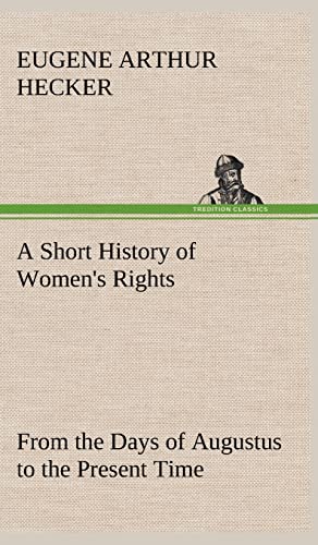Stock image for A Short History of Women's Rights From the Days of Augustus to the Present Time. with Special Reference to England and the United States. Second Edition Revised, With Additions. for sale by Lucky's Textbooks