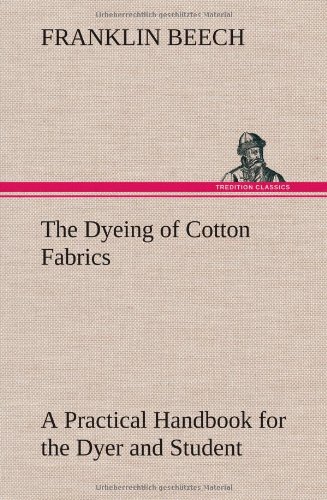Stock image for The Dyeing of Cotton Fabrics A Practical Handbook for the Dyer and Student for sale by Ria Christie Collections