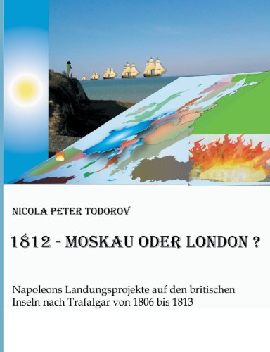 9783849501808: 1812 - Moskau oder London?: Napoleons Landungsprojekte auf den britischen Inseln von 1806 bis 1813