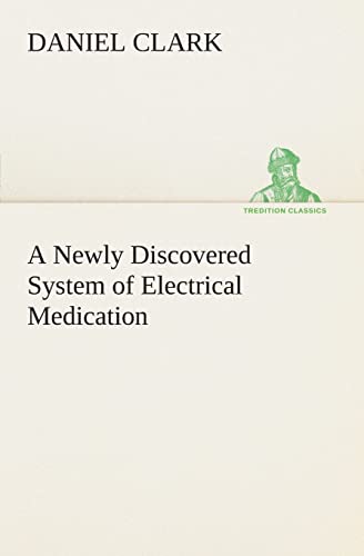 A Newly Discovered System of Electrical Medication (9783849505479) by Clark, Daniel