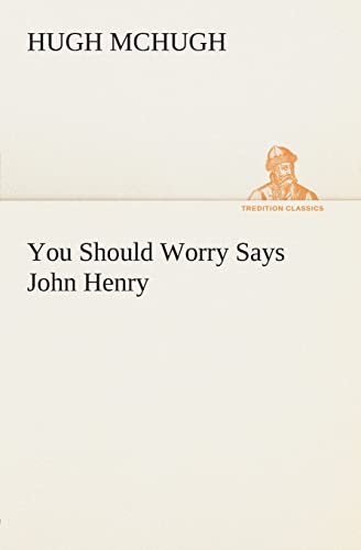 You Should Worry Says John Henry TREDITION CLASSICS - Hugh McHugh