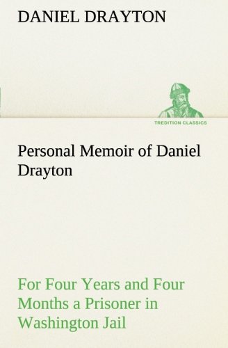 Imagen de archivo de Personal Memoir of Daniel Drayton For Four Years and Four Months a Prisoner (For Charity's Sake) in Washington Jail a la venta por Lucky's Textbooks