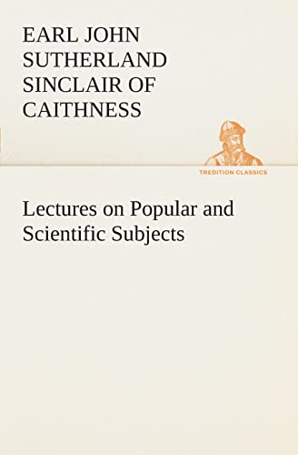 Lectures on Popular and Scientific Subjects - Earl of Caithness John Sutherland Sinclair