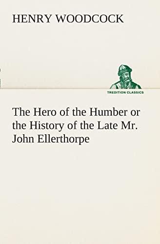 Stock image for The Hero of the Humber or the History of the Late Mr. John Ellerthorpe for sale by Lucky's Textbooks