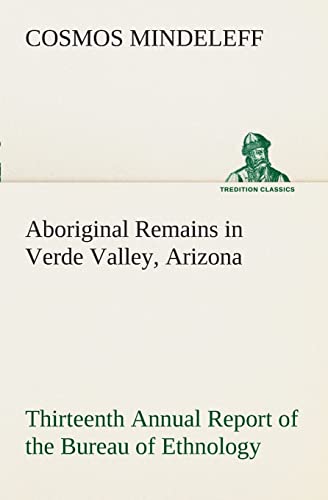 Stock image for Aboriginal Remains in Verde Valley; Arizona Thirteenth Annual Report of the Bureau of Ethnology to the Secretary of the Smithsonian Institution; 1891-92; Government Printing Office; Washington; 1896; for sale by Ria Christie Collections