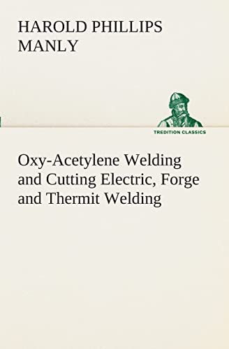 9783849509002: Oxy-Acetylene Welding and Cutting Electric, Forge and Thermit Welding together with related methods and materials used in metal working and the oxygen process for removal of carbon