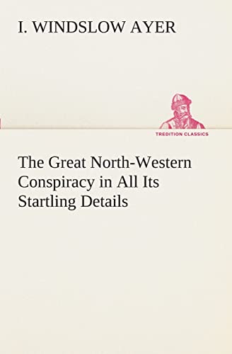 9783849509088: The Great North-Western Conspiracy in All Its Startling Details (TREDITION CLASSICS)