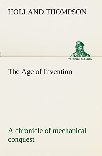 9783849509132: The Age of Invention : a chronicle of mechanical conquest (TREDITION CLASSICS)