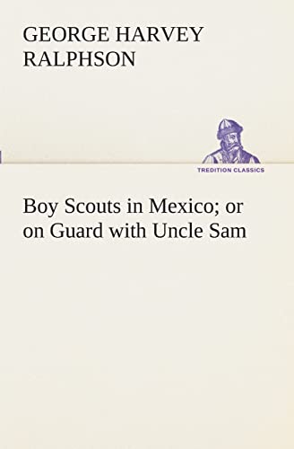 Stock image for Boy Scouts in Mexico or on Guard with Uncle Sam for sale by Lucky's Textbooks