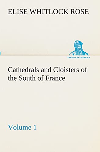 Stock image for Cathedrals and Cloisters of the South of France, Volume 1 for sale by Lucky's Textbooks