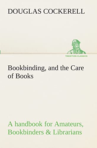 9783849511579: Bookbinding, and the Care of Books A handbook for Amateurs, Bookbinders & Librarians